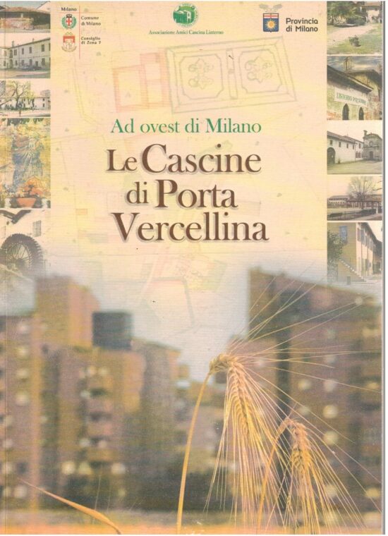 Ad Ovest di Milano. Le cascine di Porta Vercellina - Angelo Bianchi, Gianni Bi