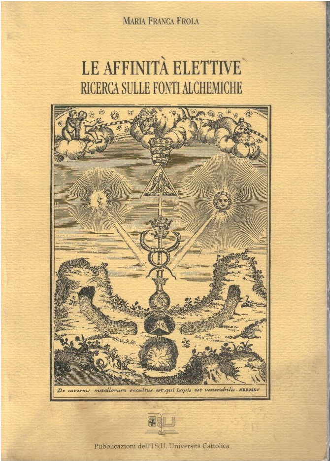Le affinità elettive Le affinità elettive. Ricerca sulle fonti alchemiche - Maria Franca Frola