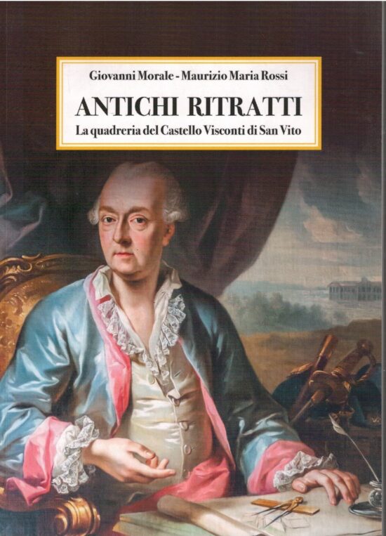 Antichi ritratti. La quadreria del Castello Visconti di San Vito - Giovanni Mo