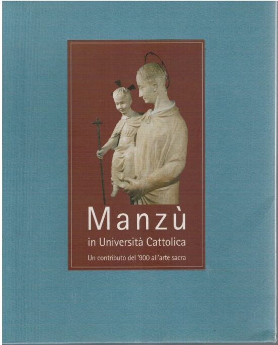 Manzu' in università Cattolica. Un contributo del '900 dell'arte sacra - AA.VV