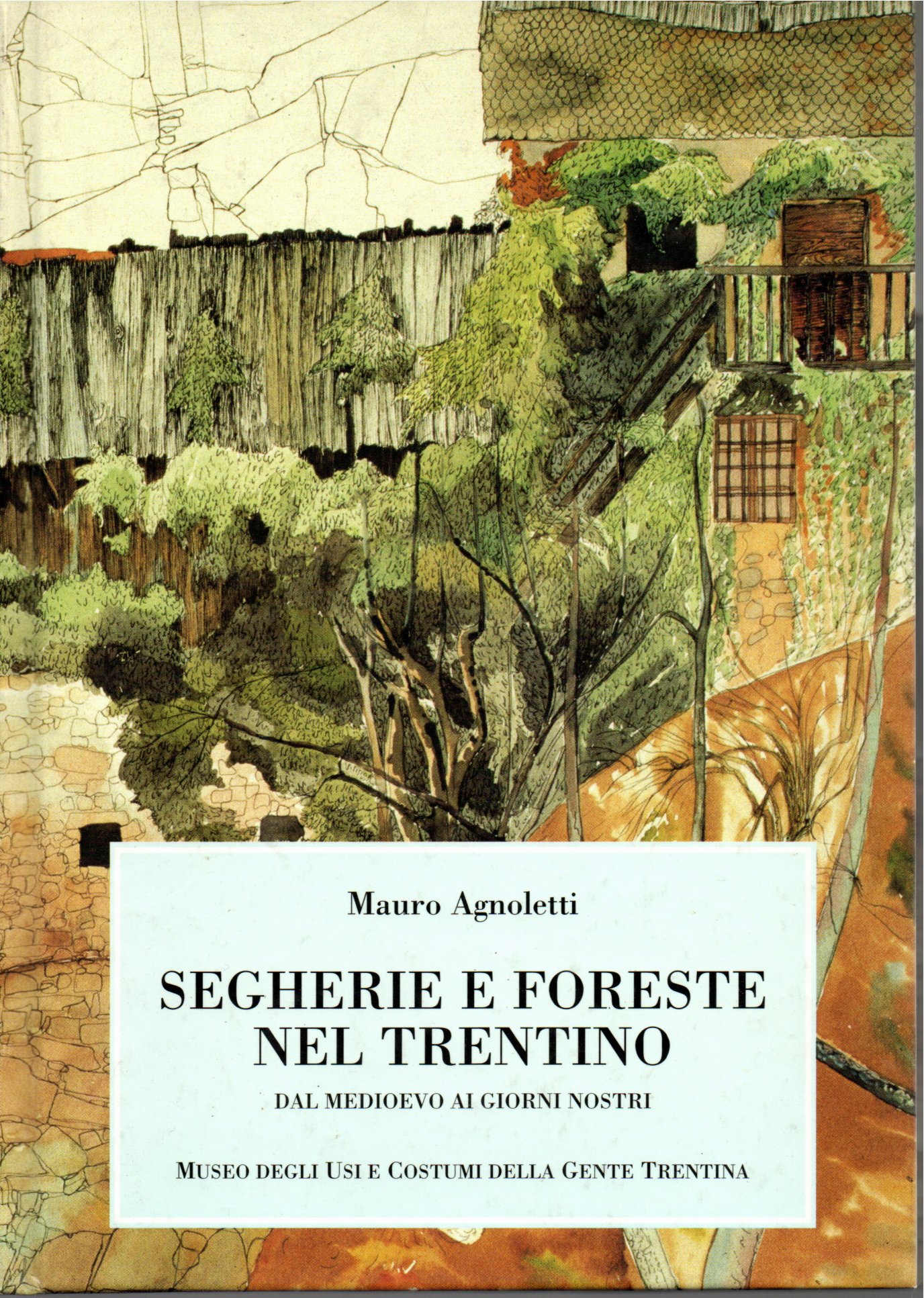 Segherie e foreste nel Trentino dal medioevo ai giorni nostri - Mauro Agnolett 1 Segherie e foreste nel Trentino dal medioevo ai giorni nostri - Mauro Agnolett