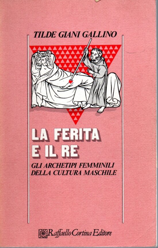 La ferita e il Re. Gli archetipi femminili della cultura maschile - Tilde Gian