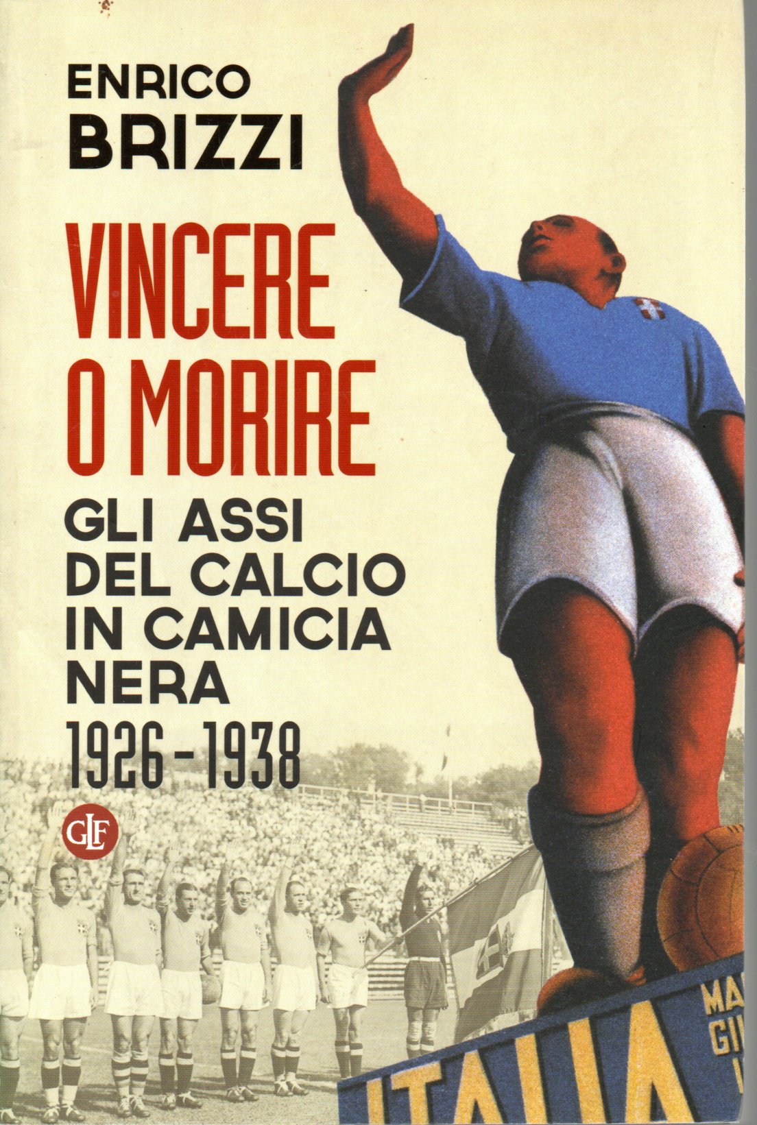 Vincere o morire Vincere o morire. Gli assi del calcio in camicia nera 1926-1938 - Enrico Brizz