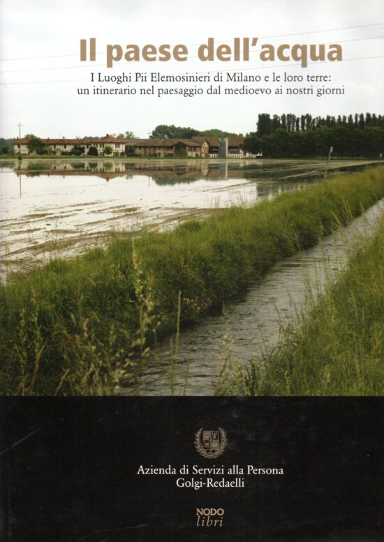 Il paese dell'acqua. I luoghi piu' elemosinieri di Milano e le loro terre: in