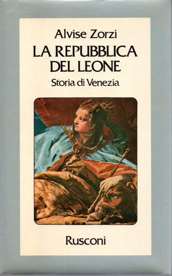 La Repubblica del Leone. Storia di Venezia - Alvise Zorzi