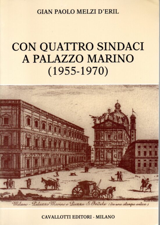 Con quattro sindaci a Palazzo Marino (1955-1970) - Gian Paolo Melzi D'eril
