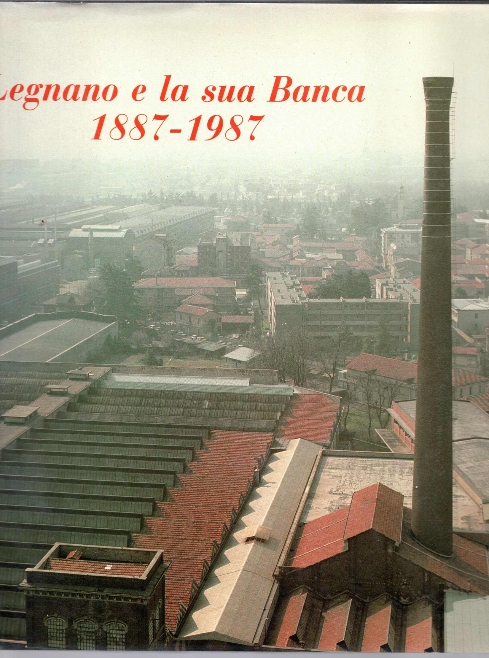 Legnano e la sua banca 1887-1987 - AA.VV