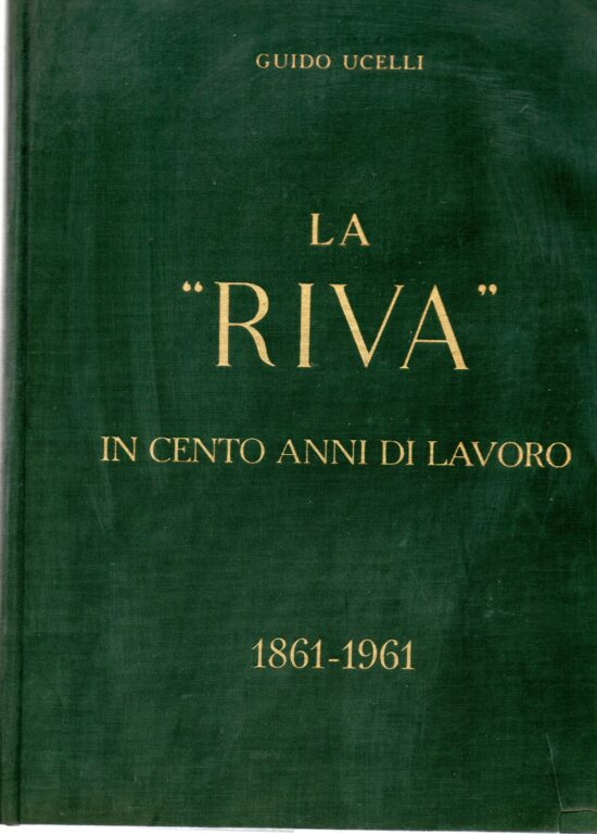 La "Riva" in cento anni di lavoro 1861 - 1961 - Guido Ucelli