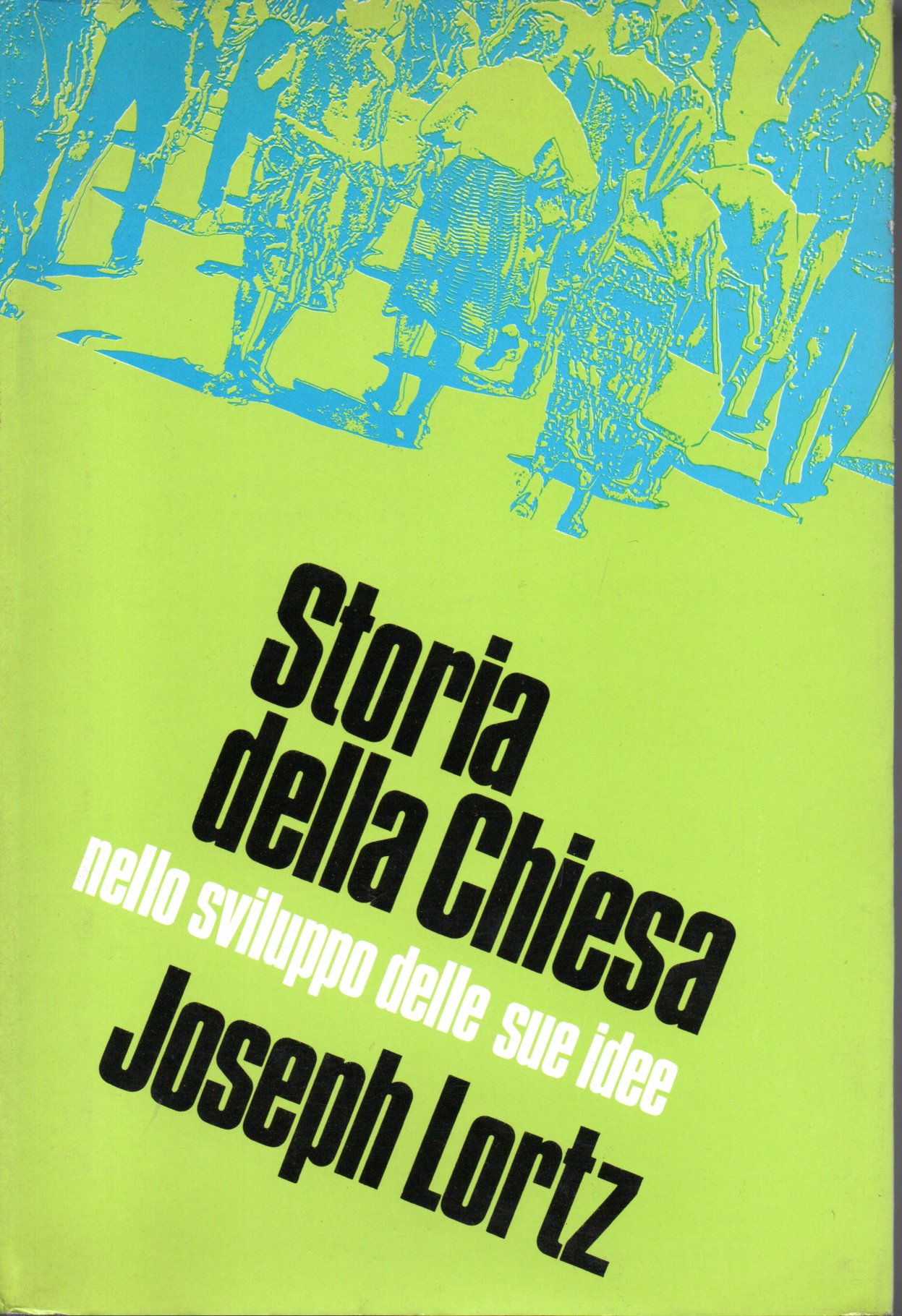 Storia della chiesa nello sviluppo delle sue idee - Joseph Lortz 1 Storia della chiesa nello sviluppo delle sue idee - Joseph Lortz