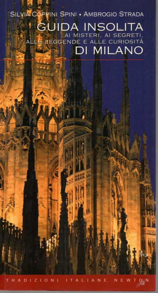 Guida insolita ai misteri, ai segreti, alle leggende alle curiosità di Milano