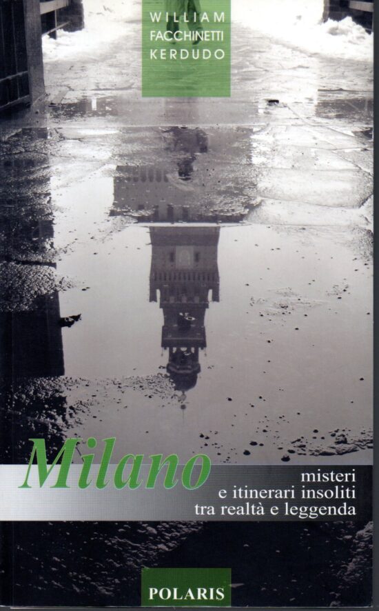 Milano misteri e itinerari insoliti tra realtà e leggenda - William Facchinett