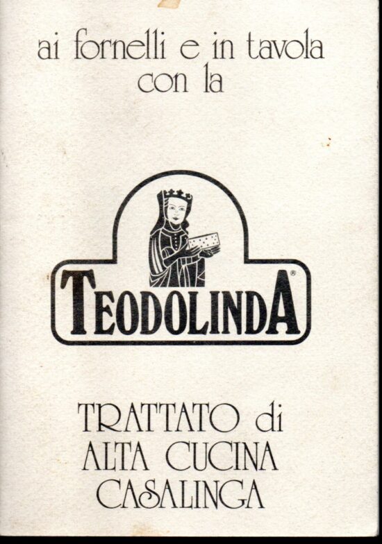 Ai fornelli e in tavola con la Teodolinda - Trattato di alta cucina casalinga.
