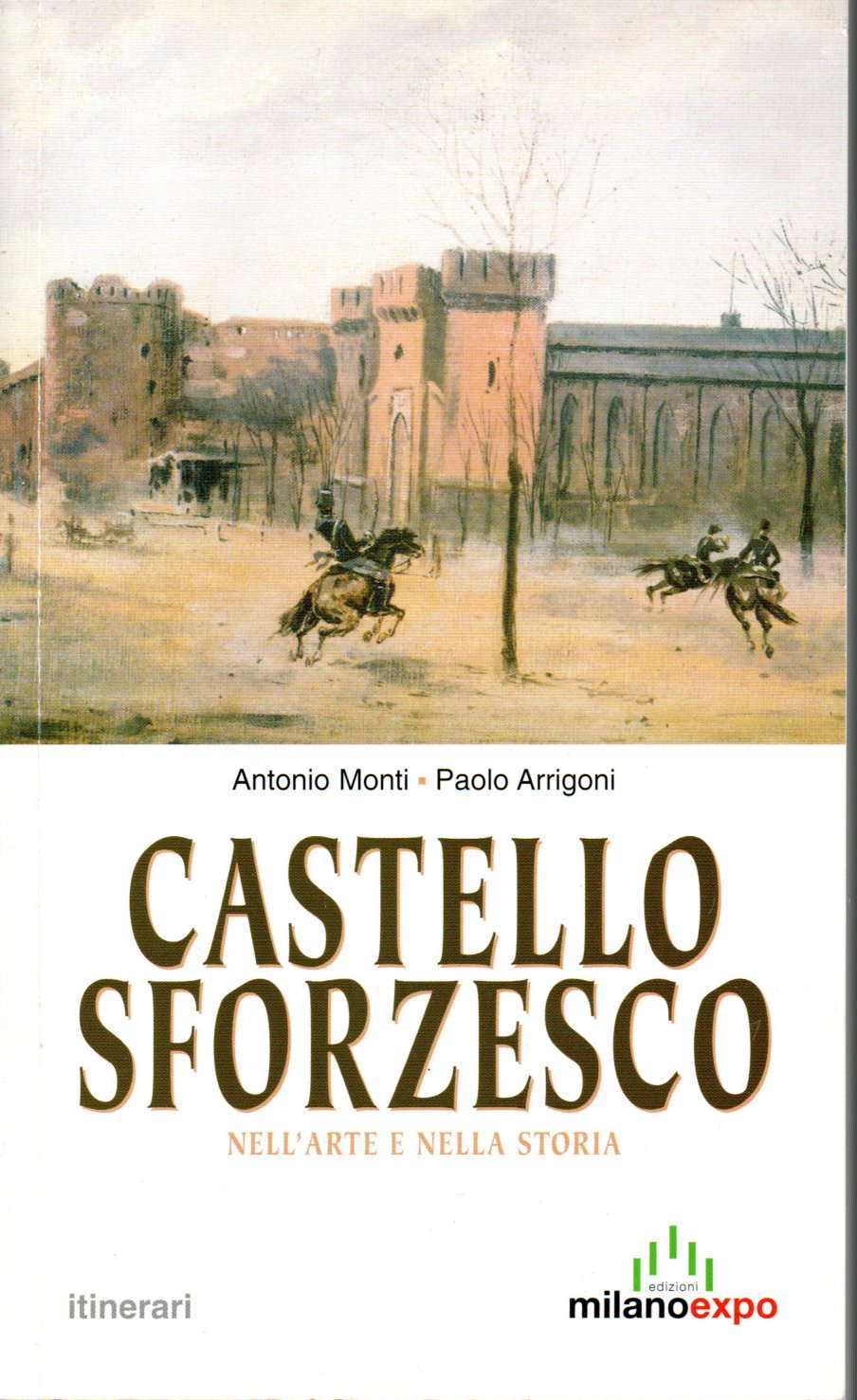 Castello Sforzesco nell'arte e nella storia - Antonio Monti, Paolo Arrigoni 1 Castello Sforzesco nell'arte e nella storia - Antonio Monti, Paolo Arrigoni