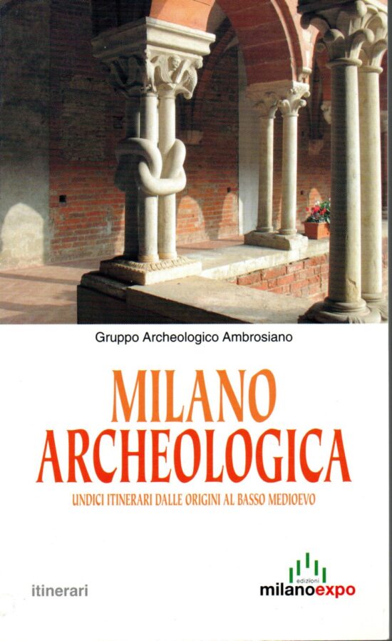 Milano archeologica. Undici itinerari dalle origini al basso medioevo - AA.VV