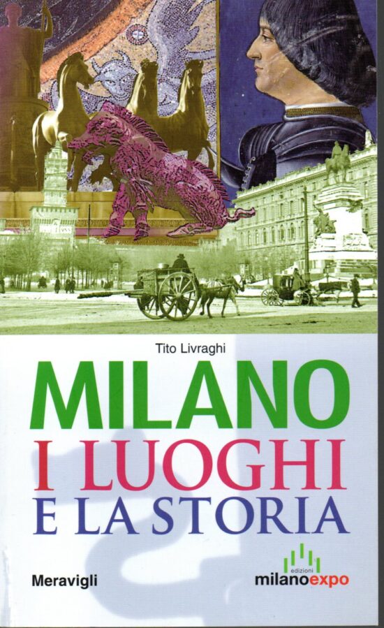 Milano i luoghi e la storia - Tito Livraghi