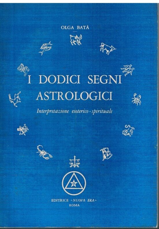 I dodoci segni astrologici Interpretazione esoterico-spirituale - Olga Batà