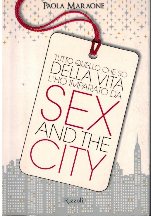Tutto quello che so della vita l'ho imparato da sex and the city - Paola Marao