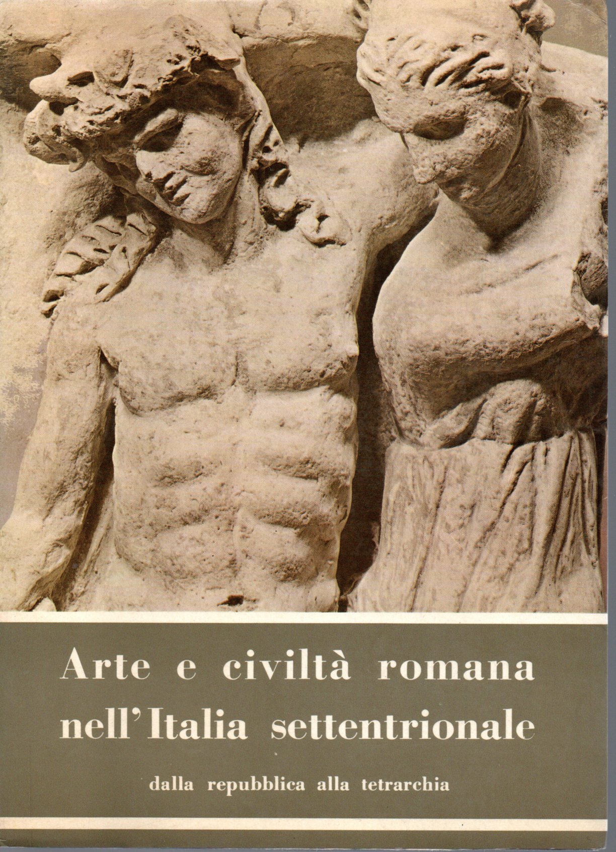 Arte e civiltà romana nell'Italia settentrionale dalla Repubblica all tetrarch