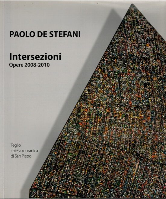 Paolo De Stefani. Intersezioni opere 2008-2010. Teglio, chiesa r