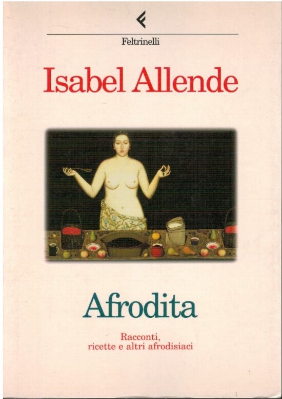 Afrodita. Racconti, ricette e altri afrodisiaci - Isabel Allende